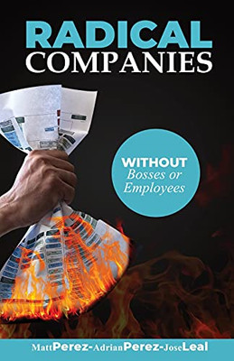 Radical Companies: Organized For Success Without Bosses Or Employees (Paperback)