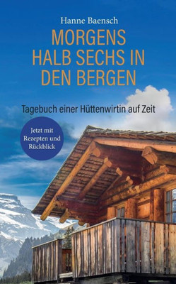 Morgens Halb Sechs In Den Bergen: Tagebuch Einer Hüttenwirtin Auf Zeit (German Edition)
