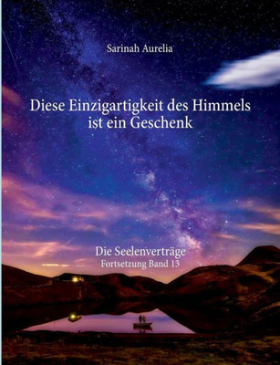Diese Einzigartigkeit Des Himmels Ist Ein Geschenk: Die Seelenverträge Fortsetzung Band 13 (German Edition)