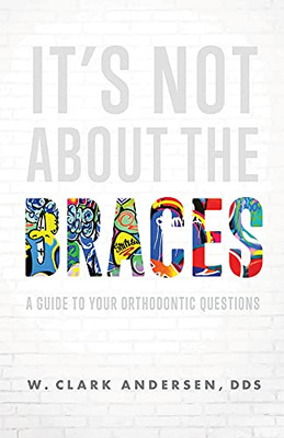 ItS Not About The Braces: A Guide To Your Orthodontic Questions