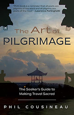 The Art Of Pilgrimage: The Seeker'S Guide To Making Travel Sacred (The Spiritual TravelerS Travel Guide)