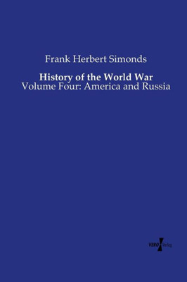 History Of The World War: Volume Four: America And Russia