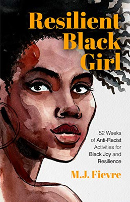 Resilient Black Girl: 52 Weeks Of Anti-Racist Activities For Black Joy And Resilience (Social Justice And Antiracist Book For Teens) (Badass Black Girl)