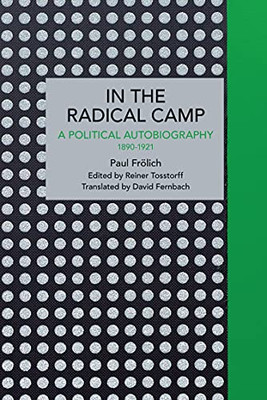 Paul Frölich: In The Radical Camp: A Political Autobiography 1890-1921 (Historical Materialism)