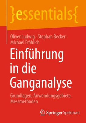 Einführung In Die Ganganalyse: Grundlagen, Anwendungsgebiete, Messmethoden (Essentials) (German Edition)