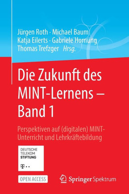 Die Zukunft Des Mint-Lernens  Band 1: Perspektiven Auf (Digitalen) Mint-Unterricht Und Lehrkräftebildung (German Edition)