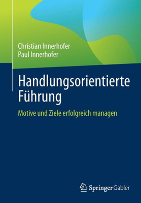 Handlungsorientierte Führung: Motive Und Ziele Erfolgreich Managen (German Edition)