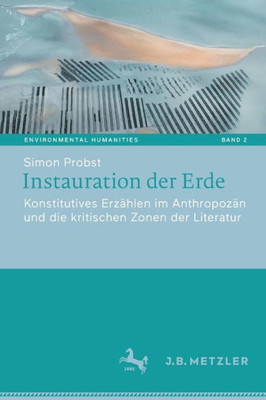 Instauration Der Erde: Konstitutives Erzählen Im Anthropozän Und Die Kritischen Zonen Der Literatur (Environmental Humanities) (German Edition)