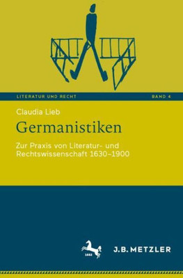 Germanistiken: Zur Praxis Von Literatur- Und Rechtswissenschaft 1630?1900 (German Edition)