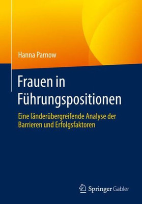 Frauen In Führungspositionen: Eine Länderübergreifende Analyse Der Barrieren Und Erfolgsfaktoren (German Edition)