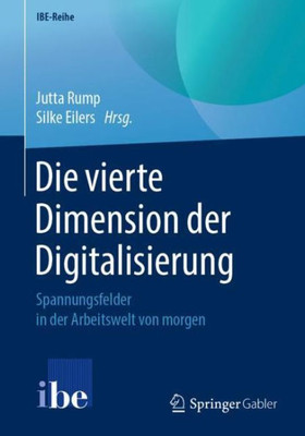 Die Vierte Dimension Der Digitalisierung: Spannungsfelder In Der Arbeitswelt Von Morgen (Ibe-Reihe) (German Edition)