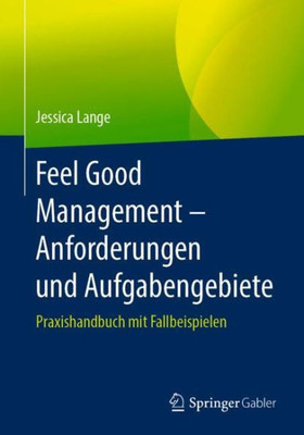 Feel Good Management  Anforderungen Und Aufgabengebiete: Praxishandbuch Mit Fallbeispielen (German Edition)