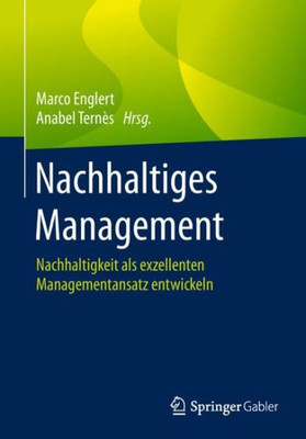 Nachhaltiges Management: Nachhaltigkeit Als Exzellenten Managementansatz Entwickeln (German Edition)