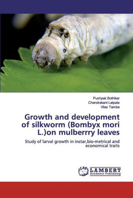Growth And Development Of Silkworm (Bombyx Mori L.)On Mulberrry Leaves: Study Of Larval Growth In Instar,Bio-Metrical And Economical Traits