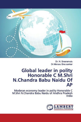 Global Leader In Polity Honorable C M.Shri N.Chandra Babu Naidu Of Ap: Moderan Economy Leader In Polity Honorable C M.Shri N.Chandra Babu Naidu Of Andhra Pradesh India