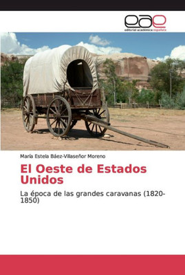 El Oeste De Estados Unidos: La Época De Las Grandes Caravanas (1820-1850) (Spanish Edition)