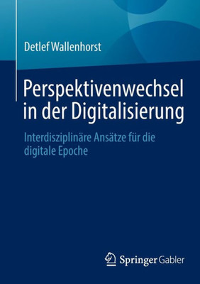 Perspektivenwechsel In Der Digitalisierung: Interdisziplinäre Ansätze Für Die Digitale Epoche (German Edition)
