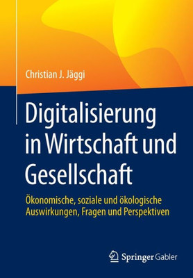 Digitalisierung In Wirtschaft Und Gesellschaft: Ökonomische, Soziale Und Ökologische Auswirkungen, Fragen Und Perspektiven (German Edition)