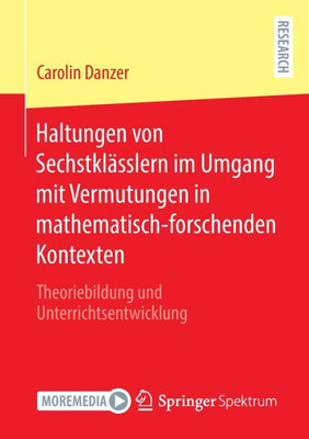 Haltungen Von Sechstklässlern Im Umgang Mit Vermutungen In Mathematisch-Forschenden Kontexten: Theoriebildung Und Unterrichtsentwicklung (German Edition)