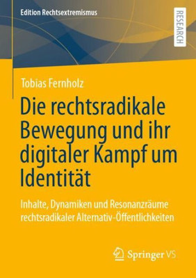 Die Rechtsradikale Bewegung Und Ihr Digitaler Kampf Um Identität: Inhalte, Dynamiken Und Resonanzräume Rechtsradikaler Alternativ-Öffentlichkeiten (Edition Rechtsextremismus) (German Edition)