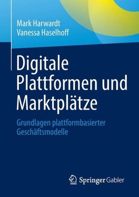 Digitale Plattformen Und Marktplätze: Grundlagen Plattformbasierter Geschäftsmodelle (German Edition)