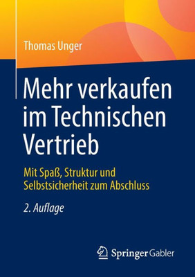 Mehr Verkaufen Im Technischen Vertrieb: Mit Spaß, Struktur Und Selbstsicherheit Zum Abschluss (German Edition)