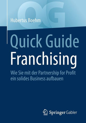 Quick Guide Franchising: Wie Sie Mit Der Partnership For Profit Ein Solides Business Aufbauen (German Edition)