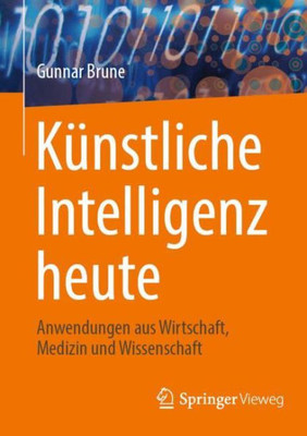 Künstliche Intelligenz Heute: Anwendungen Aus Wirtschaft, Medizin Und Wissenschaft (German Edition)