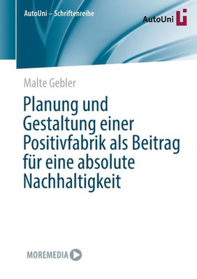 Planung Und Gestaltung Einer Positivfabrik Als Beitrag Für Eine Absolute Nachhaltigkeit (Autouni  Schriftenreihe) (German Edition)