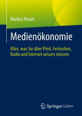 Medienökonomie: Alles, Was Sie Über Print, Fernsehen, Radio Und Internet Wissen Müssen (German Edition)