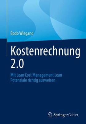 Kostenrechnung 2.0: Mit Lean Cost Management Lean Potenziale Richtig Ausweisen (German Edition)