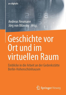 Geschichte Vor Ort Und Im Virtuellen Raum: Einblicke In Die Arbeit An Der Gedenkstätte Berlin-Hohenschönhausen (Ars Digitalis) (German Edition)