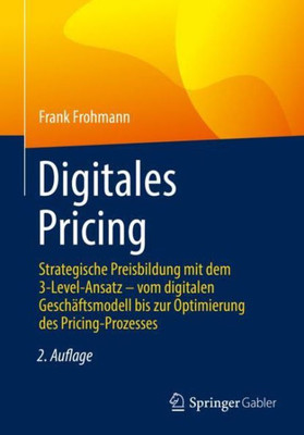 Digitales Pricing: Strategische Preisbildung Mit Dem 3-Level-Ansatz  Vom Digitalen Geschäftsmodell Bis Zur Optimierung Des Pricing-Prozesses (German Edition)