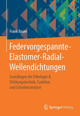 Federvorgespannte-Elastomer-Radial-Wellendichtungen: Grundlagen Der Tribologie & Dichtungstechnik, Funktion Und Schadensanalyse (German Edition)
