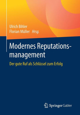 Modernes Reputationsmanagement: Der Gute Ruf Als Schlüssel Zum Erfolg (German Edition)