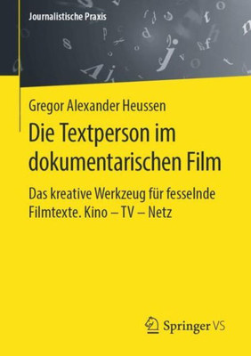 Die Textperson Im Dokumentarischen Film: Das Kreative Werkzeug Für Fesselnde Filmtexte. Kino - Tv - Netz (Journalistische Praxis) (German Edition)