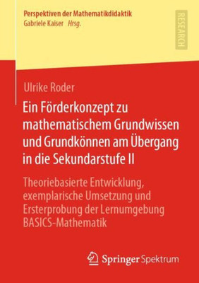 Ein Förderkonzept Zu Mathematischem Grundwissen Und Grundkönnen Am Übergang In Die Sekundarstufe Ii: Theoriebasierte Entwicklung, Exemplarische ... Der Mathematikdidaktik) (German Edition)