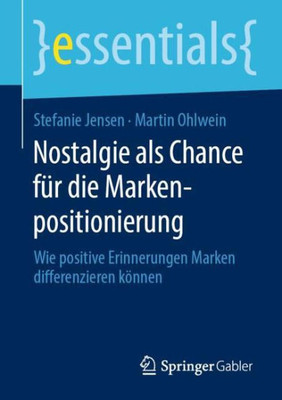 Nostalgie Als Chance Für Die Markenpositionierung: Wie Positive Erinnerungen Marken Differenzieren Können (Essentials) (German Edition)