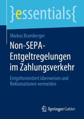 Non-Sepa-Entgeltregelungen Im Zahlungsverkehr: Entgeltorientiert Überweisen Und Reklamationen Vermeiden (Essentials) (German Edition)