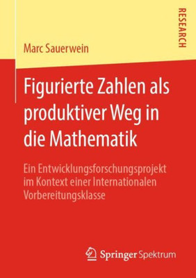 Figurierte Zahlen Als Produktiver Weg In Die Mathematik: Ein Entwicklungsforschungsprojekt Im Kontext Einer Internationalen Vorbereitungsklasse (German Edition)