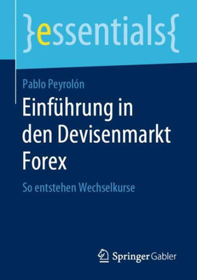 Einführung In Den Devisenmarkt Forex: So Entstehen Wechselkurse (Essentials) (German Edition)