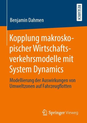 Kopplung Makroskopischer Wirtschaftsverkehrsmodelle Mit System Dynamics: Modellierung Der Auswirkungen Von Umweltzonen Auf Fahrzeugflotten (German Edition)