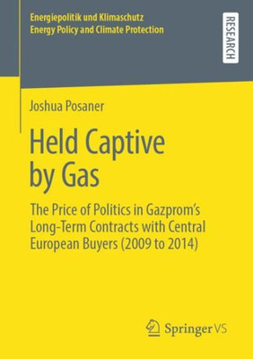 Held Captive By Gas: The Price Of Politics In Gazprom's Long-Term Contracts With Central European Buyers (2009 To 2014) (Energiepolitik Und Klimaschutz. Energy Policy And Climate Protection)