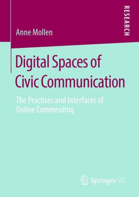 Digital Spaces Of Civic Communication: The Practices And Interfaces Of Online Commenting