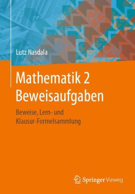 Mathematik 2 Beweisaufgaben: Beweise, Lern- Und Klausur-Formelsammlung (German Edition)