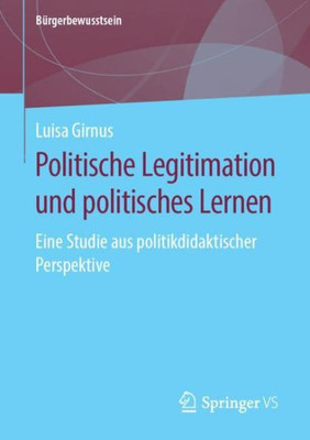 Politische Legitimation Und Politisches Lernen: Eine Studie Aus Politikdidaktischer Perspektive (Bürgerbewusstsein) (German Edition)