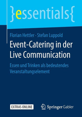 Event-Catering In Der Live Communication: Essen Und Trinken Als Bedeutendes Veranstaltungselement (Essentials) (German Edition)