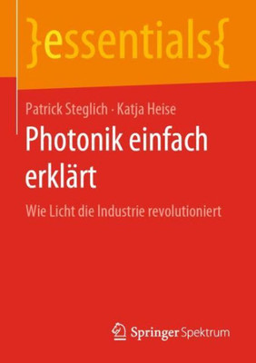 Photonik Einfach Erklärt: Wie Licht Die Industrie Revolutioniert (Essentials) (German Edition)