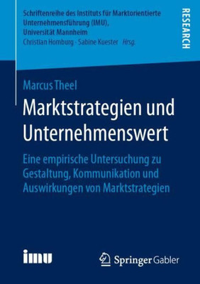 Marktstrategien Und Unternehmenswert: Eine Empirische Untersuchung Zu Gestaltung, Kommunikation Und Auswirkungen Von Marktstrategien (Schriftenreihe ... (Imu), Universität Mannheim) (German Edition)