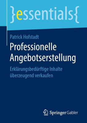 Professionelle Angebotserstellung: Erklärungsbedürftige Inhalte Überzeugend Verkaufen (Essentials) (German Edition)